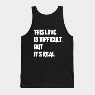 This Love Is Difficult, But It's Real Tank Top